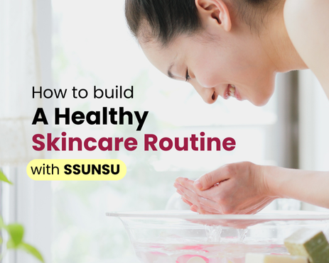 How To Build A Healthy Skincare Routine With SSUNSU Skincare