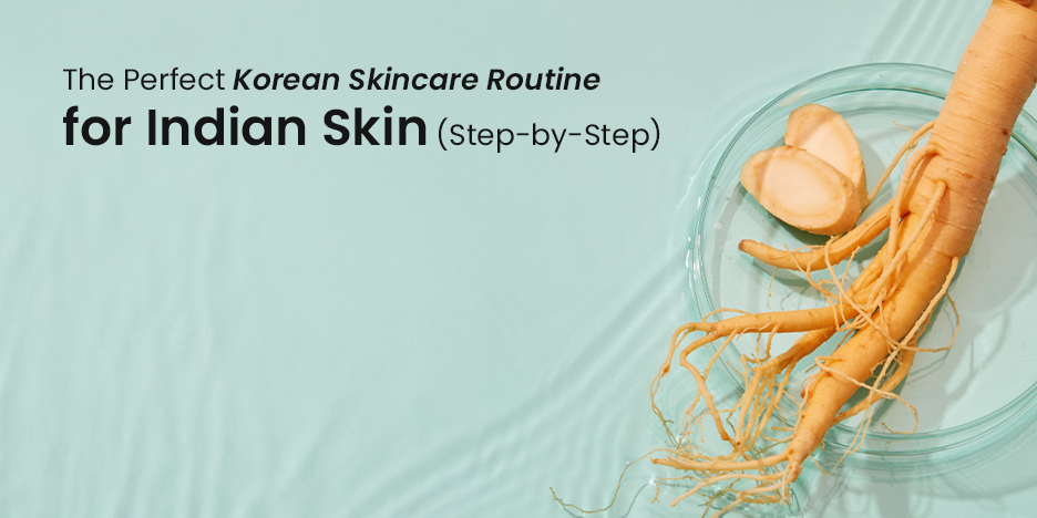 The Perfect Korean Skincare Routine for Indian Skin (Step-by-Step)