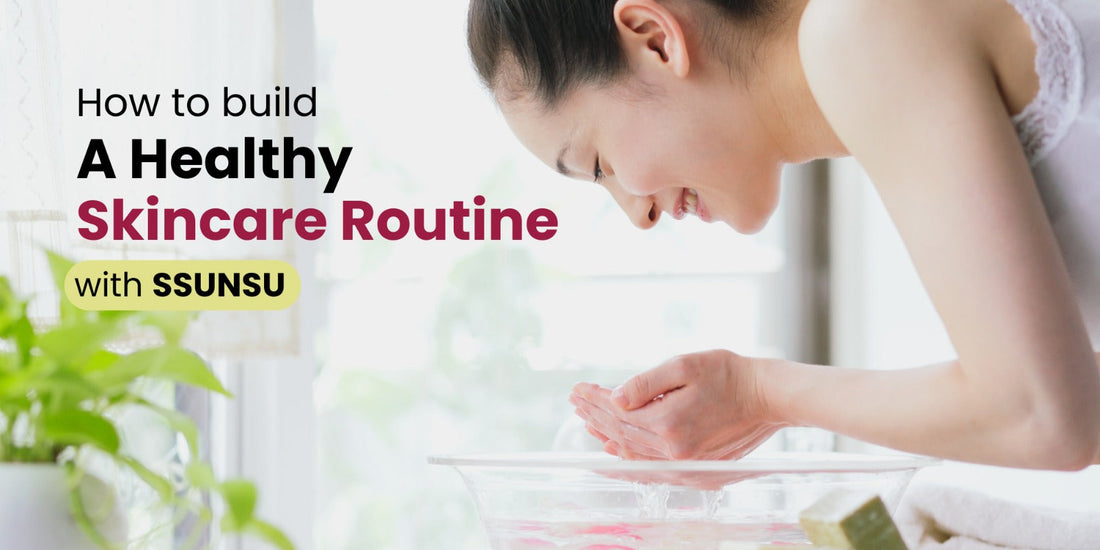 How To Build A Healthy Skincare Routine With SSUNSU Skincare